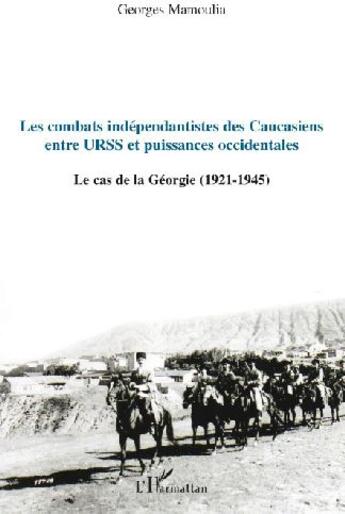 Couverture du livre « Les combats indépendantistes des caucasiens ; entre URSS et puissances occidentales ; le cas de la Géorgie (1921-1945) » de Georges Mamoulia aux éditions L'harmattan