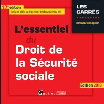 Couverture du livre « L'essentiel du droit de la sécurité sociale (édition 2018) » de Dominique Grandguillot aux éditions Gualino