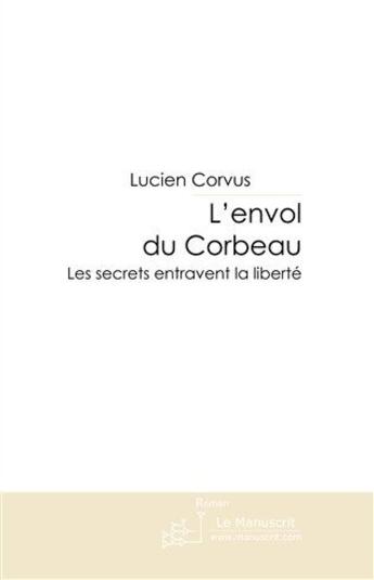 Couverture du livre « L'envol du corbeau ; les secrets entravent la liberté » de Lucien Corvus aux éditions Le Manuscrit