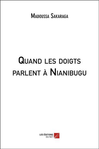 Couverture du livre « Quand les doigts parlent à ?ianibugu » de Madoussa Sakaraga aux éditions Editions Du Net