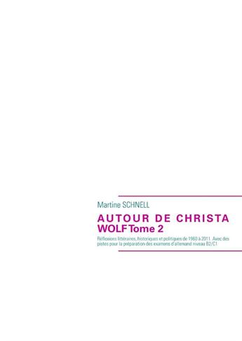 Couverture du livre « Autour de Christa Wolf t.2 ; réflexions littéraires, historiques et politiques de 1960 à 2011. Avec des pistes pour la préparation des examens d'allemand niveau B2/C1 » de Martine Schnell aux éditions Books On Demand