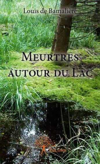 Couverture du livre « Meurtres autour du lac » de Louis De Bamaliere aux éditions Edilivre