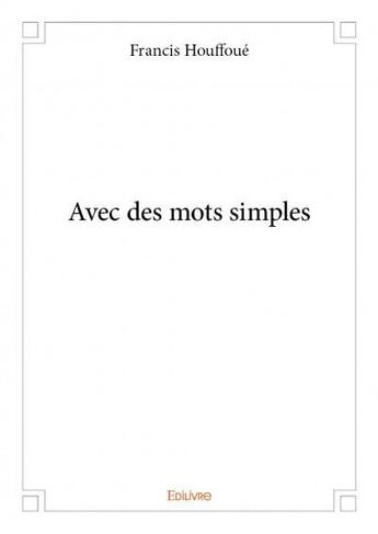 Couverture du livre « Avec des mots simples » de Francis Houffoue aux éditions Edilivre