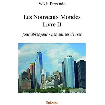 Couverture du livre « Les Nouveaux Mondes Livre II ; Jour après jour - Les années denses » de Sylvie Ferrando aux éditions Edilivre