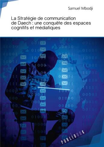 Couverture du livre « La stratégie de communication de Daech ; une conquête des espaces cognitifs et médiatiques » de Samuel Mbodji aux éditions Publibook