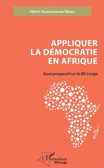 Couverture du livre « Appliquer la émocratie en Afrique ; essai prospectif sur la RD Congo » de Henri Abangapakwa Nzeke aux éditions L'harmattan