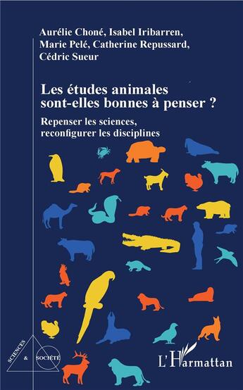 Couverture du livre « Les études animales sont-elles bonnes à penser ? repenser les sciences, reconfigurer les disciplines » de Aurelie Chone et Catherine Repussard et Marie Pele et Isabel Iribarren et Cedric Sueur aux éditions L'harmattan