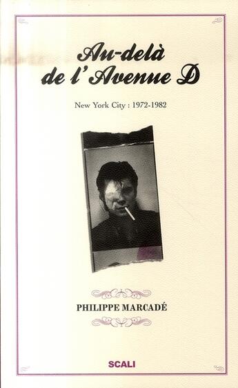 Couverture du livre « Au-delà de l'avenue D ; New York city, 1972-1982 » de Philippe Marcade aux éditions Scali