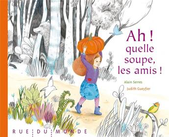 Couverture du livre « Ah, quelle soupe, les amis ! » de Alain Serres et Judith Gueyfier aux éditions Rue Du Monde