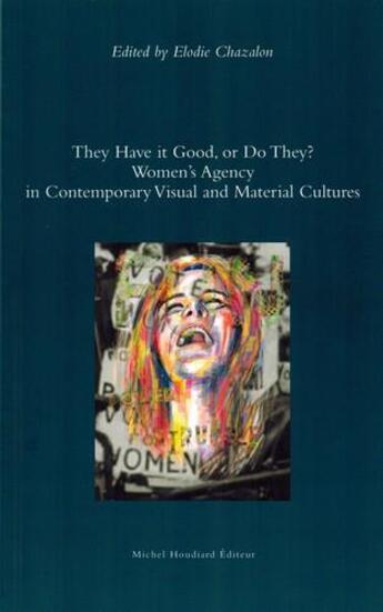 Couverture du livre « They have it good, or do they ? ; women's agency in contemporary visual and material cultures » de Elodie Chazalon aux éditions Michel Houdiard