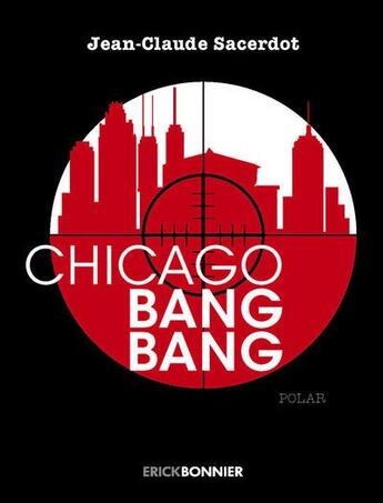 Couverture du livre « Chicago bang bang » de Jean-Claude Sacerdot aux éditions Erick Bonnier