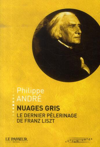 Couverture du livre « Nuages gris ; le dernier pèlerinage de Franz Liszt » de Philippe Andre aux éditions Le Passeur