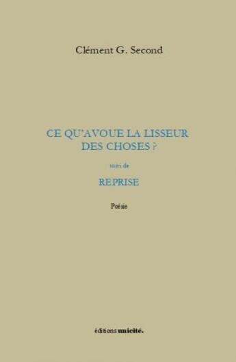 Couverture du livre « Ce qu'avoue la lisseur des choses ? ; reprise » de Clement G. Second aux éditions Unicite