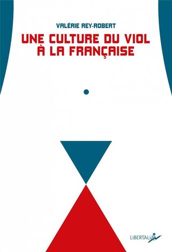 Couverture du livre « Une culture du viol a la francaise ; du « troussage de domestique » à la « liberté d'importuner » » de Valerie Rey-Robert aux éditions Libertalia