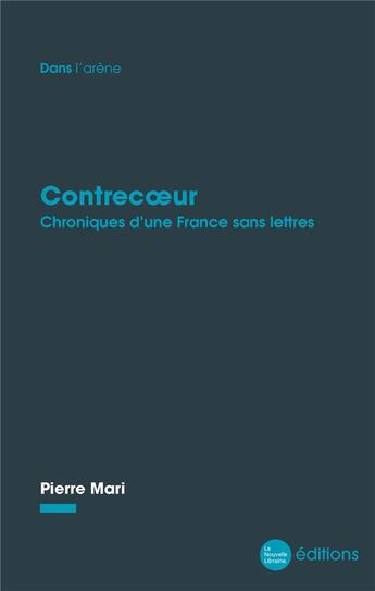 Couverture du livre « Contrecoeur - chroniques d'une france sans lettres » de Pierre Mari aux éditions La Nouvelle Librairie