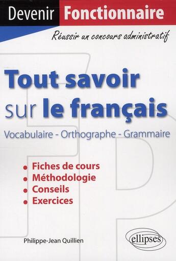 Couverture du livre « Tout savoir sur le français ; vocabulaire, orthographe, grammaire ; fiches de cours, méthodologie, conseils, exercices » de Philippe-Jean Quillien aux éditions Ellipses