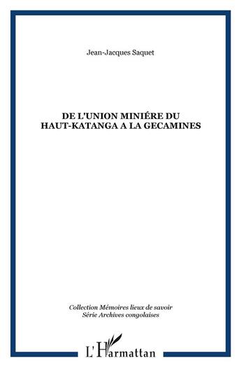 Couverture du livre « DE L'UNION MINIÉRE DU HAUT-KATANGA A LA GECAMINES » de Jean-Jacques Saquet aux éditions L'harmattan