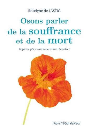 Couverture du livre « Osons parler de la souffrance et de la mort ; repères pour une aide et un réconfort » de Roselyne De Lastic aux éditions Tequi