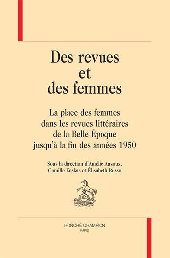 Couverture du livre « Des revues et des femmes : la place des femmes dans les revues littéraires de la Belle Époque jusqu'à la fin des années 1950 » de Amelie Auzoux et Camille Koskas et Elisabeth Russo aux éditions Honore Champion