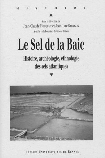 Couverture du livre « Le sel de la baie ; histoire, archéologie, ethnologie des sels atlantiques » de Jean-Luc Sarrazin et Jean-Claude Hocquet aux éditions Pu De Rennes