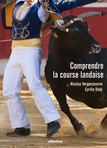 Couverture du livre « Comprendre la course landaise » de Nicolas Vergonzeanne et Cyrille Vidal aux éditions Atlantica