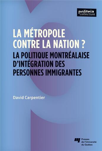 Couverture du livre « La metropole contre la nation? - la politique montrealaise d'integration des personnes immigrantes » de Carpentier David aux éditions Pu De Quebec