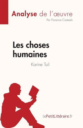 Couverture du livre « Les choses humaines de Karine Tuil : analyse de l'oeuvre » de Florence Casteels aux éditions Lepetitlitteraire.fr