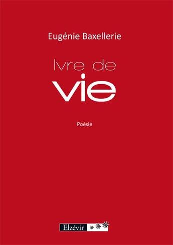 Couverture du livre « Ivre de vie » de Eugenie Baxellerie aux éditions Elzevir