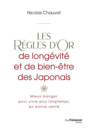 Couverture du livre « Les règles d'or de longévité et de bien-être des japonais : mieux manger, pour vivre plus longtemps » de Nicolas Chauvat aux éditions Guy Trédaniel