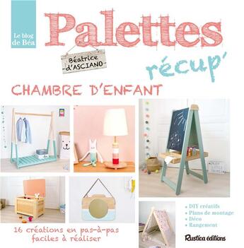 Couverture du livre « Palettes recup' ; chambre d'enfant ; 16 créations en pas-à-pas faciles à réaliser » de Beatrice D'Asciano aux éditions Rustica