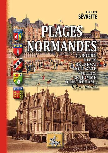 Couverture du livre « IL Y A 100 ANS... : plages normandes : Cabourg, Dives, Beuzeval, Houlgate, Villiers, Le homme, Ouistreham... » de Jules Sevrette aux éditions Editions Des Regionalismes