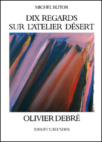 Couverture du livre « Dix regards sur l'atelier désert » de Michel Butor et Olivier Debre aux éditions Ides Et Calendes