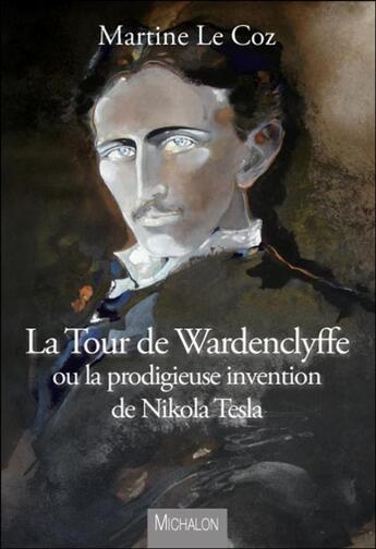 Couverture du livre « La tour de Wardenclyffe ou la prodigieuse invention de Nikola Tesla » de Martine Le Coz aux éditions Michalon