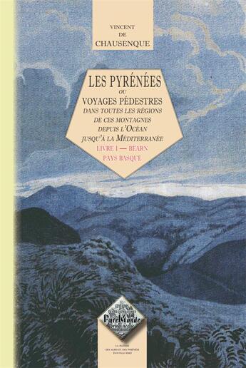 Couverture du livre « Les Pyrénées ou voyages pédestres Tome 1 ; Bearn, pays basque » de Vincent De Chausenque aux éditions Editions Des Regionalismes