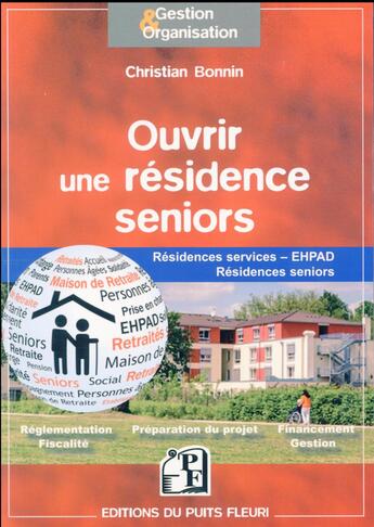 Couverture du livre « Ouvrir une résidence seniors ; résidences services ; EHPAD ; résidences seniors » de Christian Bonnin aux éditions Puits Fleuri