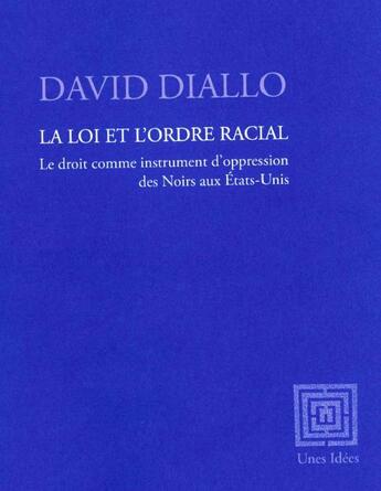 Couverture du livre « La loi et l'ordre racial : Le droit comme instrument d'oppression des Noirs aux Etats-Unis » de David Diallo aux éditions Unes