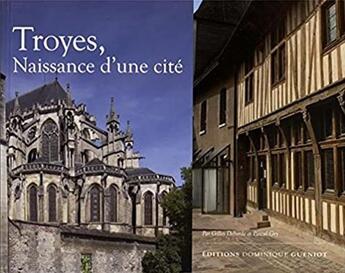 Couverture du livre « Troyes ; naissance d'une cité » de Gilles Deborde et Pascal Gry aux éditions Dominique Gueniot