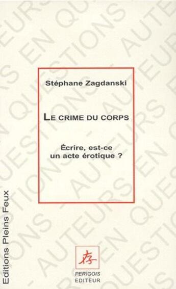 Couverture du livre « Le crime du corps ; écrire, est-ce un acte érotique ? » de Stephane Zagdanski aux éditions Pleins Feux