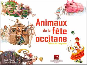 Couverture du livre « Animaux de la fête occitane ; totems du Languedoc » de Claude Alranq et Vincent Roussillat aux éditions Du Mont