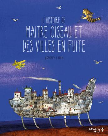 Couverture du livre « L'histoire de Maître Oiseau et des villes en fuite » de Arseniy Lapin aux éditions Versant Sud