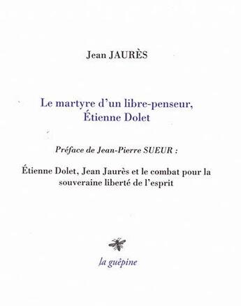 Couverture du livre « Le martyre d'un libre-penseur, Etienne Dolet » de Jean Jaures aux éditions La Guepine