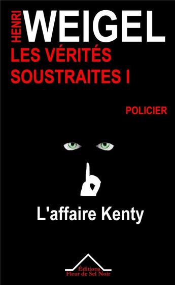 Couverture du livre « Les vérités soustraites Tome 1 ; L'affaire Kenty » de Henri Weigel aux éditions Fleur De Sel Noir