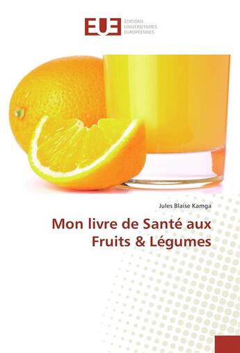 Couverture du livre « Mon livre de sante aux fruits & legumes » de Jules Kamga aux éditions Editions Universitaires Europeennes