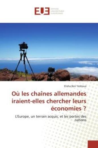 Couverture du livre « Ou les chaines allemandes iraient-elles chercher leurs economies ? - l'europe, un terrain acquis, et » de Ben Yeshoua Elisha aux éditions Editions Universitaires Europeennes