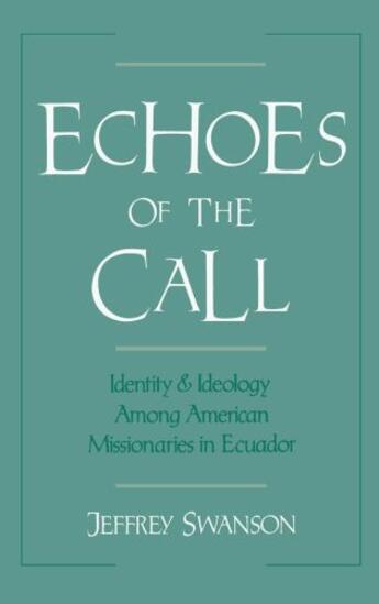 Couverture du livre « Echoes of the Call: Identity and Ideology among American Missionaries » de Swanson Jeffrey aux éditions Oxford University Press Usa