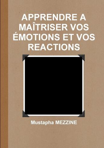 Couverture du livre « Apprendre a maitriser vos emotions et vos reactions » de Mustapha Mezzine aux éditions Lulu