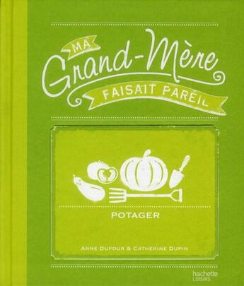 Couverture du livre « Ma Grand-Mere Faisait Pareil ; Potager » de Anne Dufour et Catherine Dupin aux éditions Hachette Pratique