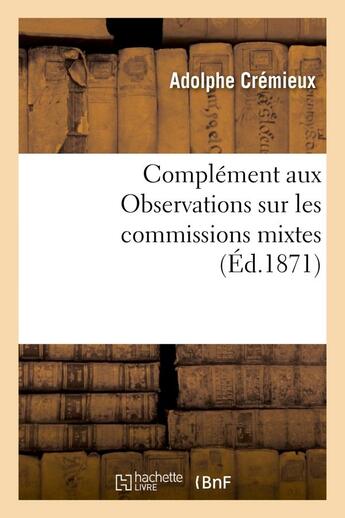 Couverture du livre « Complement aux observations sur les commissions mixtes » de Cremieux Adolphe aux éditions Hachette Bnf