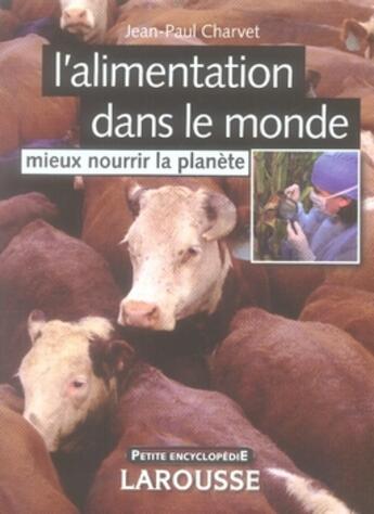 Couverture du livre « L'alimentation dans le monde ; mieux nourrir la planète » de Jean-Paul Charvet aux éditions Larousse