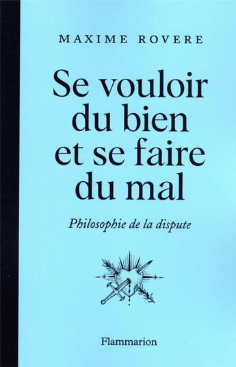 Couverture du livre « Se vouloir du bien et se faire du mal : philosophie de la dispute » de Maxime Rovere aux éditions Flammarion